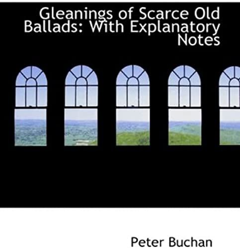 Gleanings Of Scarce Old Ballads: With Explanatory Notes