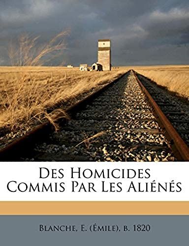 Des Homicides Commis Par Les Aliénés (French Edition)