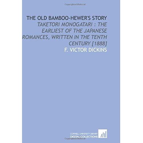 The Old Bamboo-Hewer's Story: Taketori Monogatari : The Earliest Of The Japanese Romances, Written In The Tenth Century [1888]