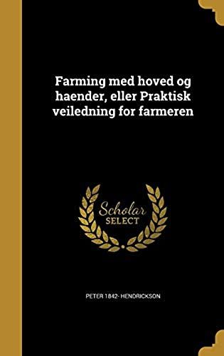 Farming Med Hoved Og Haender, Eller Praktisk Veiledning For Farmeren (Norwegian Edition)