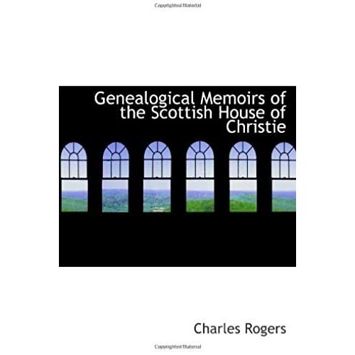 Genealogical Memoirs Of The Scottish House Of Christie