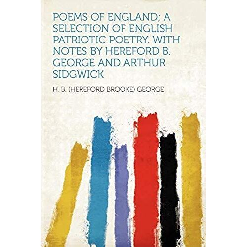 Poems Of England; A Selection Of English Patriotic Poetry. With Notes By Hereford B. George And Arthur Sidgwick
