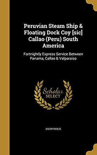 Peruvian Steam Ship & Floating Dock Coy [Sic] Callao (Peru) South America: Fortnightly Express Service Between Panama, Callao & Valparaiso