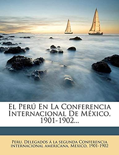 El Perú En La Conferencia Internacional De México, 1901-1902... (Spanish Edition)