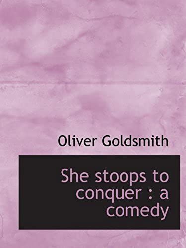 She Stoops To Conquer : A Comedy