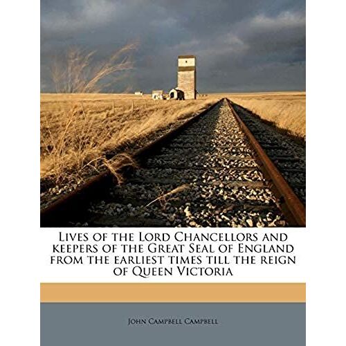Lives Of The Lord Chancellors And Keepers Of The Great Seal Of England From The Earliest Times Till The Reign Of Queen Victoria