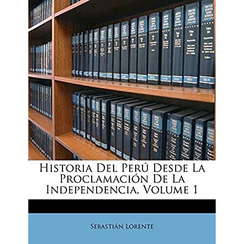 Historia Del Perú Desde La Proclamación De La Independencia, Volume 1 (Spanish Edition)