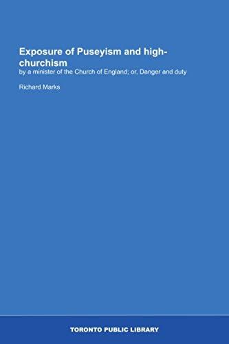 Exposure Of Puseyism And High-Churchism: By A Minister Of The Church Of England; Or, Danger And Duty