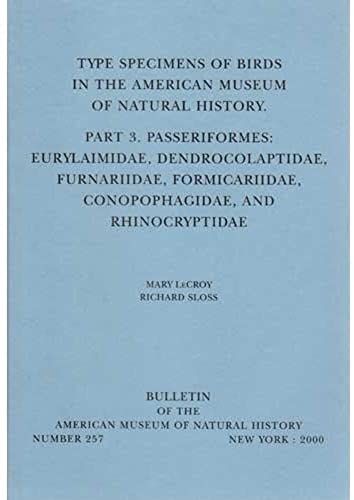 Type Specimens Of Birds In The American Museum Of Natural History: Part 3: Passeriformes: Eurylaimidae, Dendrocolaptidae, Furnariidae, Formicariidae, ... The American Museum Of Natural History, 257)