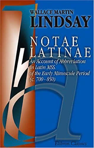 Notae Latinae: An Account Of Abbreviation In Latin Mss. Of The Early Minuscule Period (C. 700 - 850)