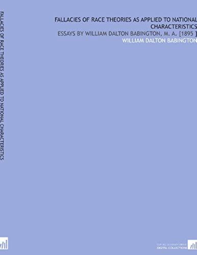 Fallacies Of Race Theories As Applied To National Characteristics: Essays By William Dalton Babington, M. A. [1895 ]