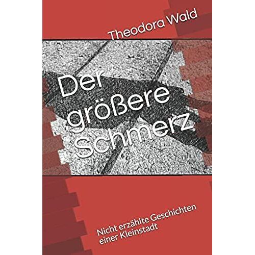 Der Größere Schmerz: Nicht Erzählte Geschichten Einer Kleinstadt (German Edition)