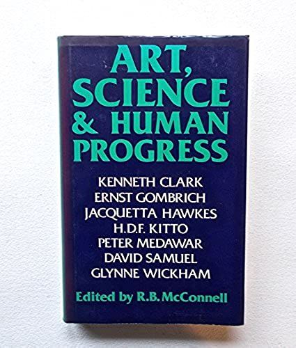 Art, Science, And Human Progress: The Richard Bradford Trust Lectures Given Between 1975 And 1978 Under The Auspices Of The Royal Institution