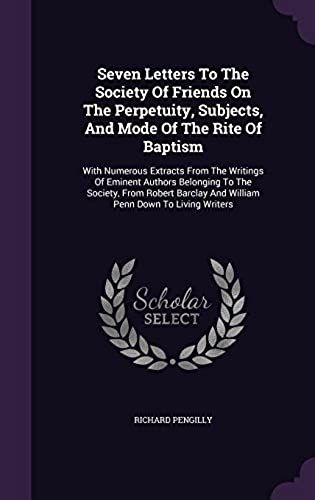 Seven Letters To The Society Of Friends On The Perpetuity, Subjects, And Mode Of The Rite Of Baptism