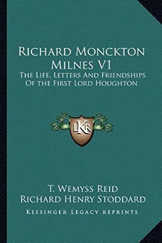 Richard Monckton Milnes V1: The Life, Letters And Friendships Of The First Lord Houghton