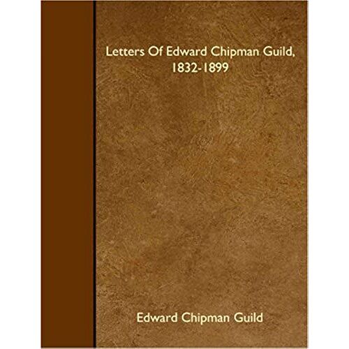 Letters Of Edward Chipman Guild, 1832-1899