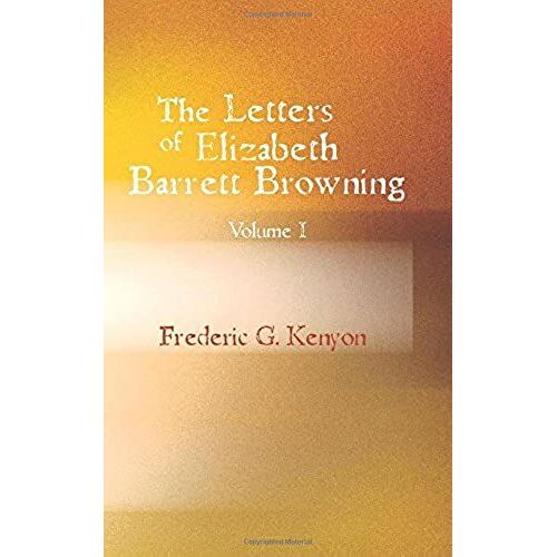 The Letters Of Elizabeth Barrett Browning Volume I