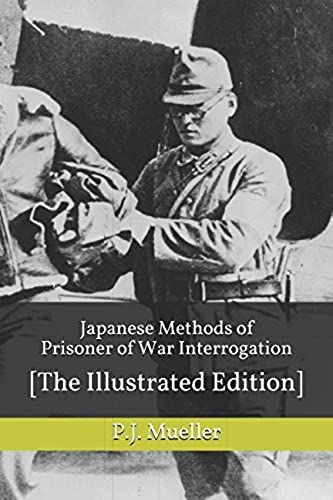 Japanese Methods Of Prisoner Of War Interrogation: [The Illustrated Edition]