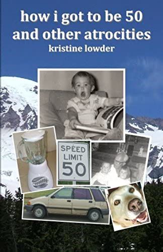 How I Got To Be Fifty And Other Atrocities: A Baby Boomer Reflects On The Boom And Other Splashes Of Everyday Life