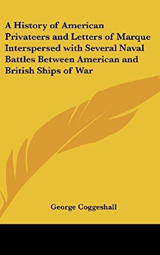 A History Of American Privateers And Letters Of Marque Interspersed With Several Naval Battles Between American And British Ships Of War