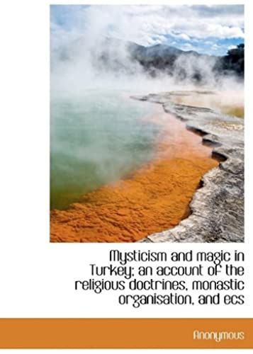 Mysticism And Magic In Turkey; An Account Of The Religious Doctrines, Monastic Organisation, And Ecs