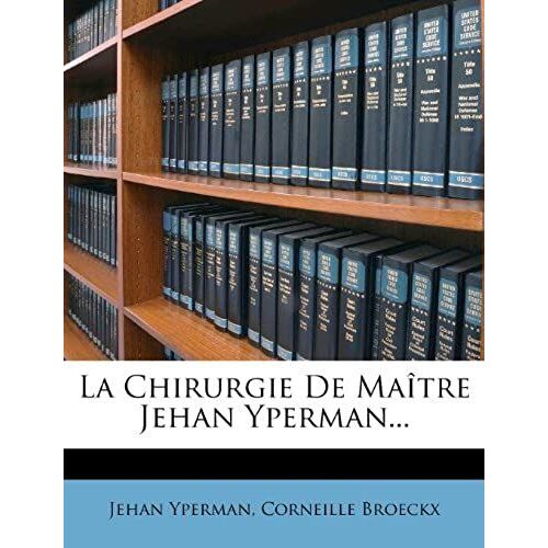 La Chirurgie De Maitre Jehan Yperman... (Dutch Edition)