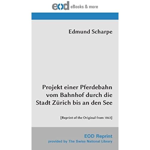 Projekt Einer Pferdebahn Vom Bahnhof Durch Die Stadt Zürich Bis An Den See: [Reprint Of The Original From 1863] (German Edition)