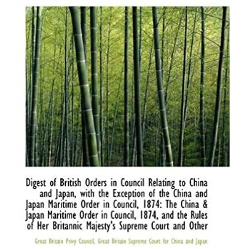 Digest Of British Orders In Council Relating To China And Japan, With The Exception Of The China And