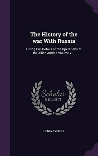 The History Of The War With Russia: Giving Full Details Of The Operations Of The Allied Armies Volume V. 1