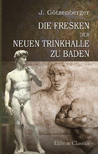 Die Fresken Der Neuen Trinkhalle Zu Baden: In Stahl Gestochen Von Eduard Wagner Und Erläutert Von Otto Moser (German Edition)