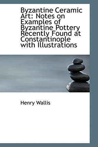 Byzantine Ceramic Art: Notes On Examples Of Byzantine Pottery Recently Found At Constantinople With
