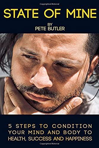 State Of Mine: 5 Steps To Condition Your Mind And Body To Health, Success And Happiness