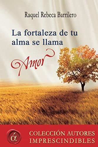 La Fortaleza De Tu Alma Se Llama, Amor (Autores Imprescindibles) (Spanish Edition)