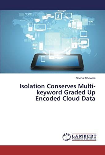 Isolation Conserves Multi-Keyword Graded Up Encoded Cloud Data