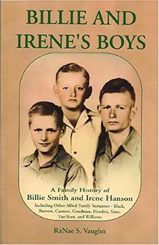 Billie And Irenes Boys: A Family History Of Billie Smith And Irene Hanson, Including Other Allied Family Surnames-Black, Burrow, Cannon, Goodman, Hendrix, Sims, Vanhorn, And Williams
