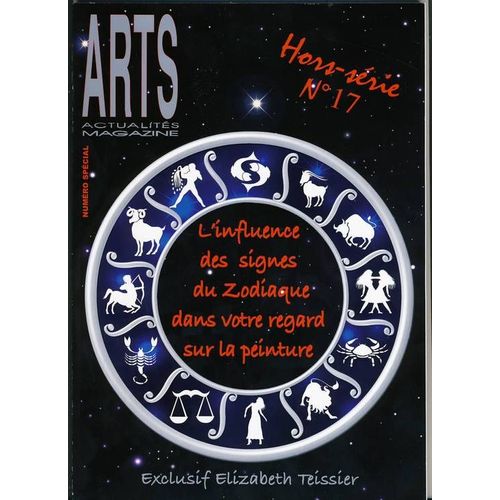 Arts Actualité Magazine - Hors Série Exclusif Elisabeth Teissier Hors-Série N° 17 : Influences Des Signes Du Zodiaque Dans Votre Regard Sur La Peinture.