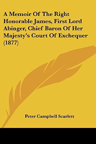 A Memoir Of The Right Honorable James, First Lord Abinger, Chief Baron Of Her Majesty's Court Of Exchequer (1877)