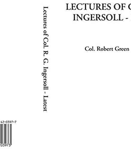 Lectures Of Col. R. G. Ingersoll - Latest