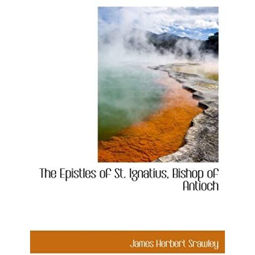 The Epistles Of St. Ignatius, Bishop Of Antioch