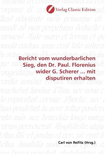 Bericht Vom Wunderbarlichen Sieg, Den Dr. Paul. Florenius Wider G. Scherer ... Mit Disputiren Erhalten (German Edition)