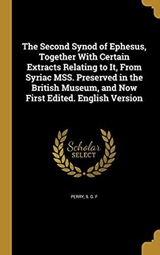 The Second Synod Of Ephesus, Together With Certain Extracts Relating To It, From Syriac Mss. Preserved In The British Museum, And Now First Edited. English Version