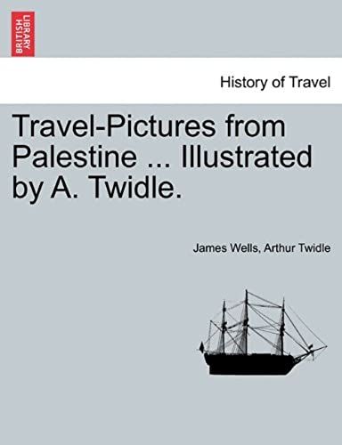 Travel-Pictures From Palestine ... Illustrated By A. Twidle.