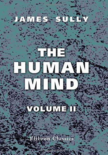 The Human Mind: A Text-Book Of Psychology. Volume 2