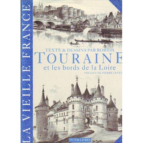 La Vieille France. Touraine Et Les Bords De La Loire. La Touraine. -Texte, Dessins Et Lithographie Par A. Robida. -Préface De Pierre Leveel