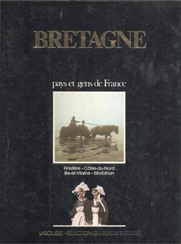 Pays Et Gens De France : Bretagne ( Finistère - Côtes-Du-Nord - Ille-Et-Vilaine - Morbihan )