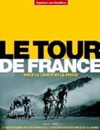 Le Tour De France Pour La Liberté De La Presse 1903 - 2005 Le Tour De France Par Les Journalistes Et Photographies Qui Ont Écrit Sa Légende