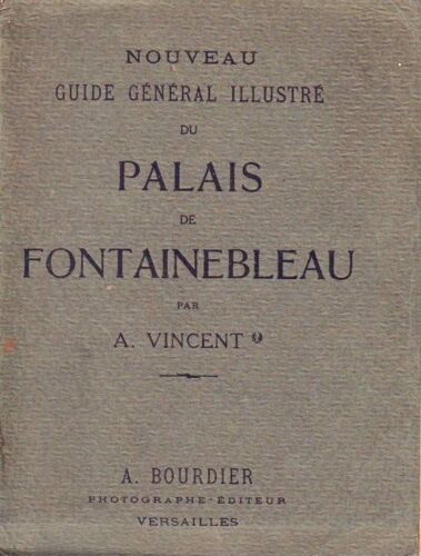 Nouveau Guide General Illustre Du Palais De Fontainebleau.-47 Planches, Figures Et Plans