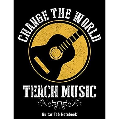 Guitar Tab Notebook - Change The World Teach Music: Large 8.5x11 120 Pages - Guitar Tablature Blank Notebook Chords Guitarists Sheet Music Teacher Journal Musician Gift