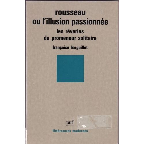Rousseau Ou L'illusion Passionnée - Les Rêveries Du Promeneur Solitaire