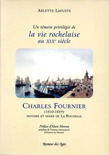 Un Témoin Privilégié De La Vie Rochelaise Au Xixe Siècle :  Charles Fournier - Notaire Et Maire De La Rochelle